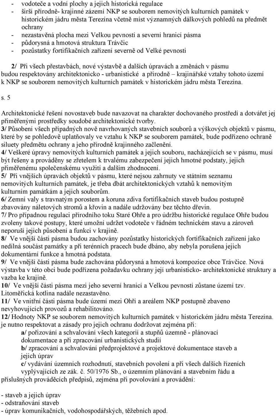 pevnosti 2/ Při všech přestavbách, nové výstavbě a dalších úpravách a změnách v pásmu budou respektovány architektonicko - urbanistické a přírodně krajinářské vztahy tohoto území k NKP se souborem