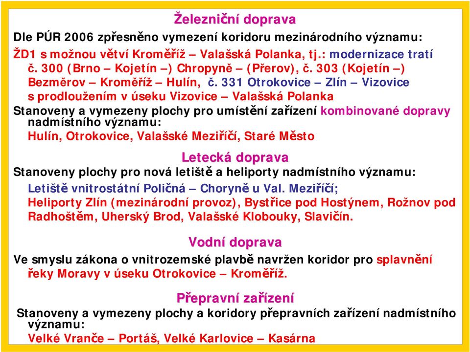 331 Otrokovice Zlín Vizovice s prodloužením v úseku Vizovice Valašská Polanka Stanoveny a vymezeny plochy pro umístění zařízení kombinované dopravy nadmístního významu: Hulín, Otrokovice, Valašské