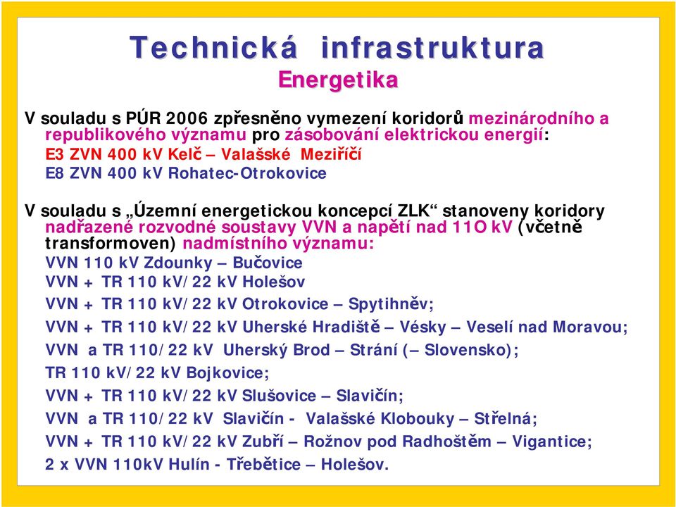 kv Zdounky Bučovice VVN + TR 110 kv/22 kv Holešov VVN + TR 110 kv/22 kv Otrokovice Spytihněv; VVN + TR 110 kv/22 kv Uherské Hradiště Vésky Veselí nad Moravou; VVN a TR 110/22 kv Uherský Brod Strání (