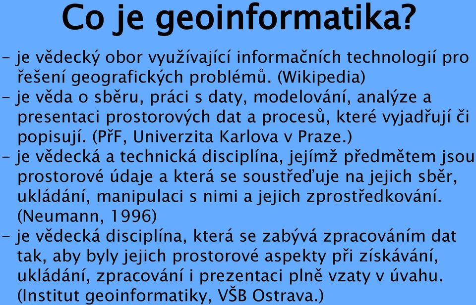 ) - je vědecká a technická disciplína, jejímž předmětem jsou prostorové údaje a která se soustřeďuje na jejich sběr, ukládání, manipulaci s nimi a jejich