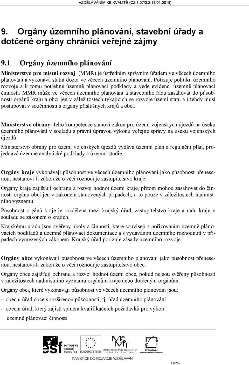 Pořizuje politiku územního rozvoje a k tomu potřebné územně plánovací podklady a vede evidenci územně plánovací činnosti.