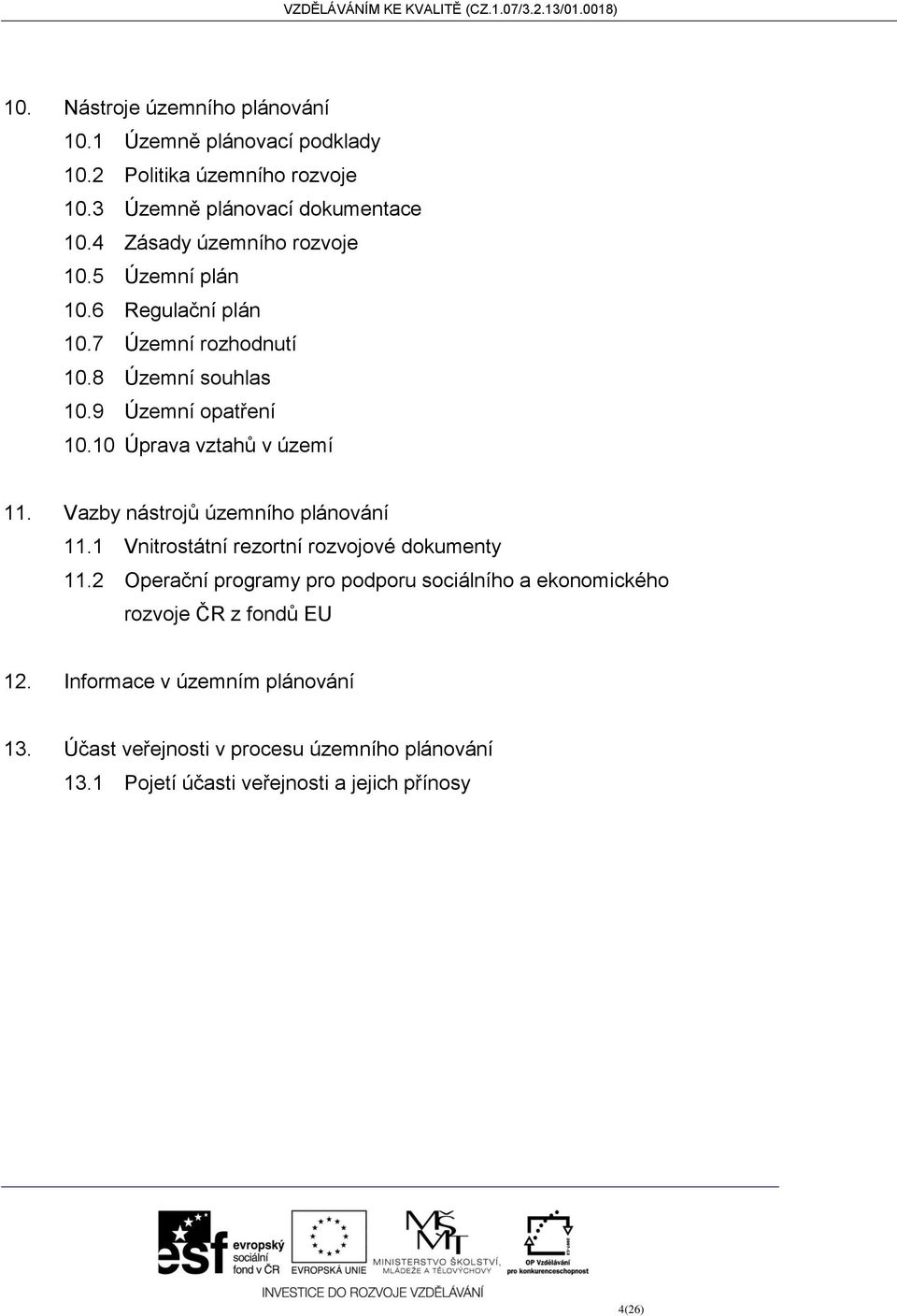 10 Úprava vztahů v území 11. Vazby nástrojů územního plánování 11.1 Vnitrostátní rezortní rozvojové dokumenty 11.