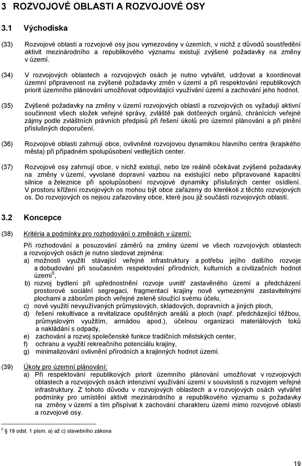 (34) V rozvojových oblastech a rozvojových osách je nutno vytvářet, udržovat a koordinovat územní připravenost na zvýšené požadavky změn v území a při respektování republikových priorit územního