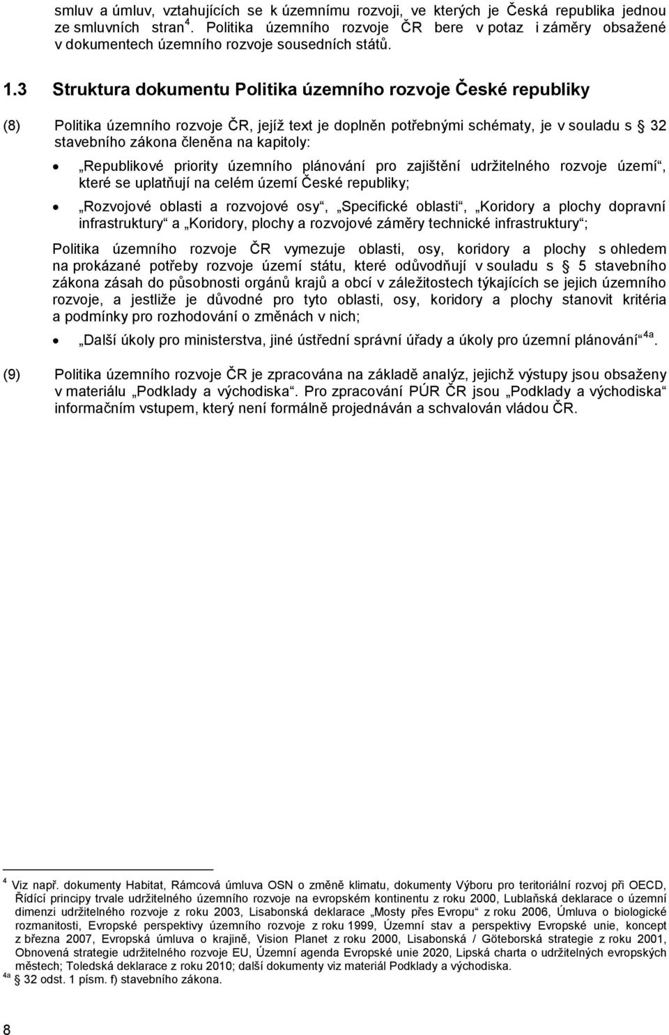 3 Struktura dokumentu Politika územního rozvoje České republiky (8) Politika územního rozvoje ČR, jejíž text je doplněn potřebnými schématy, je v souladu s 32 stavebního zákona členěna na kapitoly: