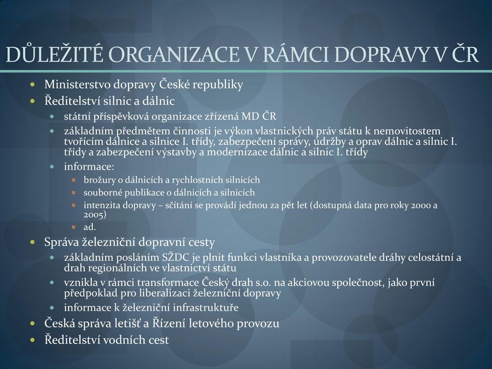 třídy informace: brožury o dálnicích a rychlostních silnicích souborné publikace o dálnicích a silnicích intenzita dopravy sčítání se provádí jednou za pět let (dostupná data pro roky 2000 a 2005) ad.