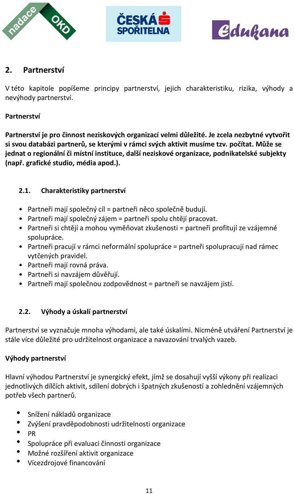 Může se jednat o regionální či místní instituce, další neziskové organizace, podnikatelské subjekty (např. grafické studio, média apod.). 2.1.