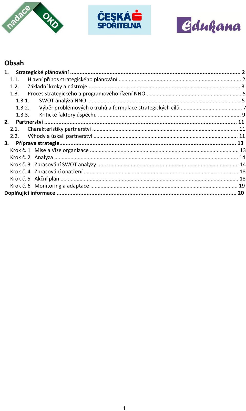 .. 11 2.2. Výhody a úskalí partnerství... 11 3. Příprava strategie... 13 Krok č. 1 Mise a Vize organizace... 13 Krok č. 2 Analýza... 14 Krok č.