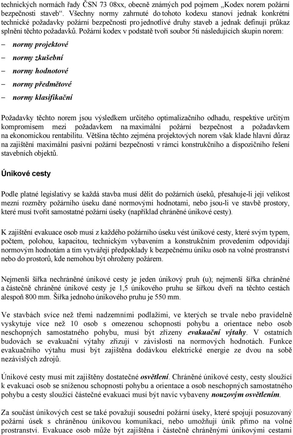 Požární kodex v podstatě tvoří soubor 5ti následujících skupin norem: normy projektové normy zkušební normy hodnotové normy předmětové normy klasifikační Požadavky těchto norem jsou výsledkem