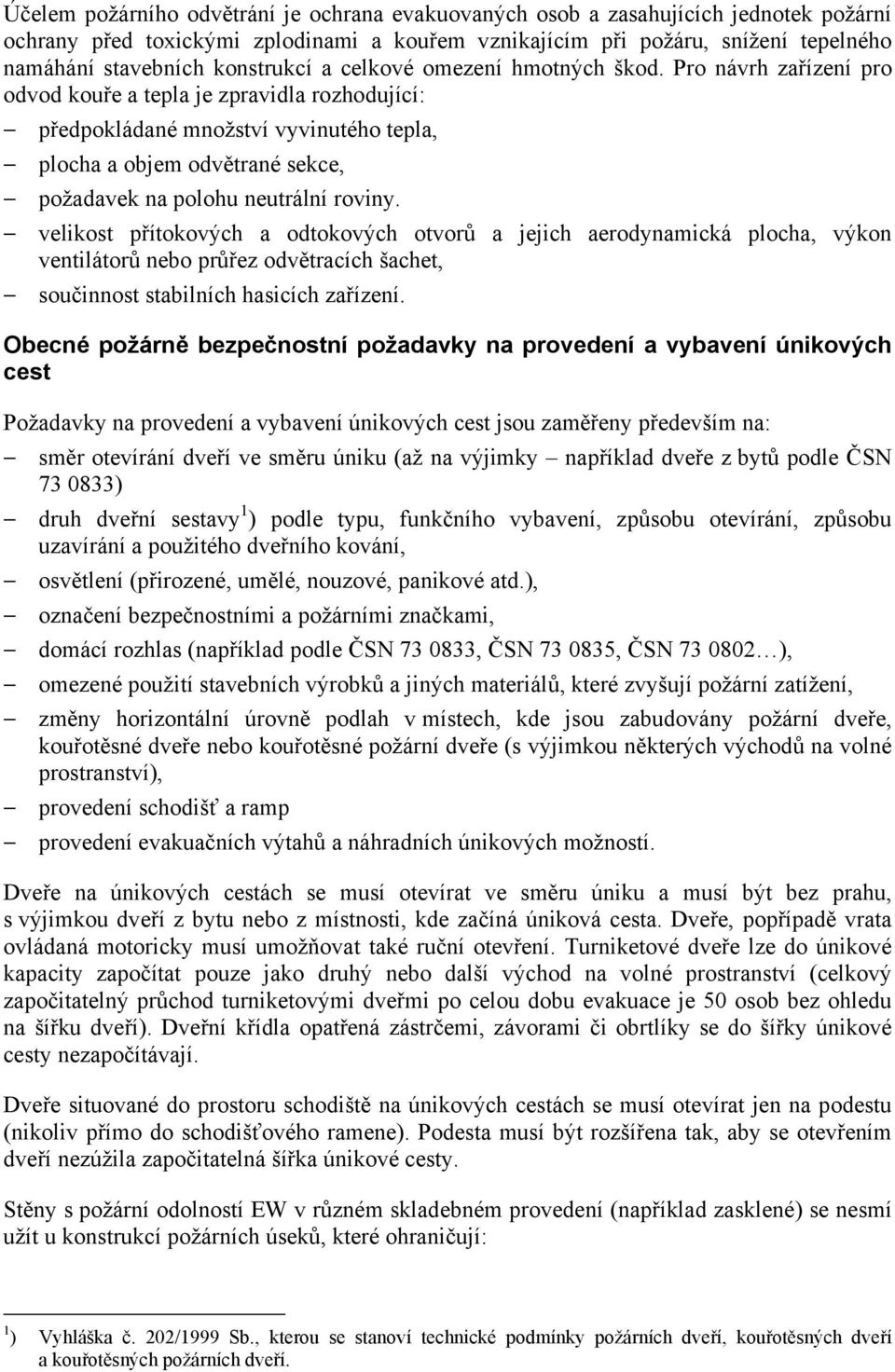 Pro návrh zařízení pro odvod kouře a tepla je zpravidla rozhodující: předpokládané množství vyvinutého tepla, plocha a objem odvětrané sekce, požadavek na polohu neutrální roviny.