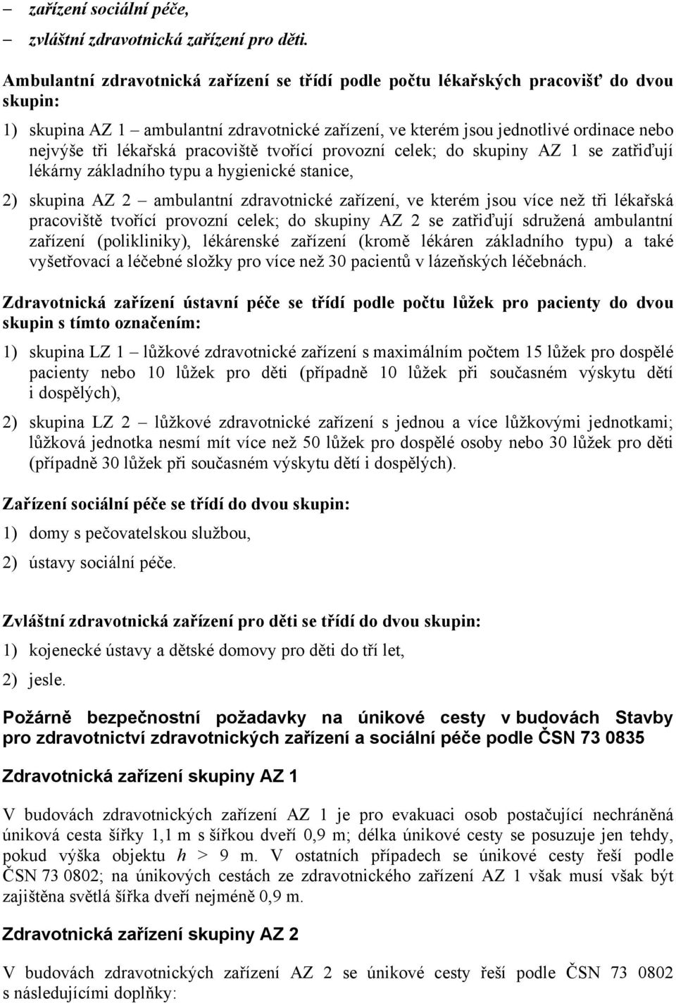 lékařská pracoviště tvořící provozní celek; do skupiny AZ 1 se zatřiďují lékárny základního typu a hygienické stanice, 2) skupina AZ 2 ambulantní zdravotnické zařízení, ve kterém jsou více než tři