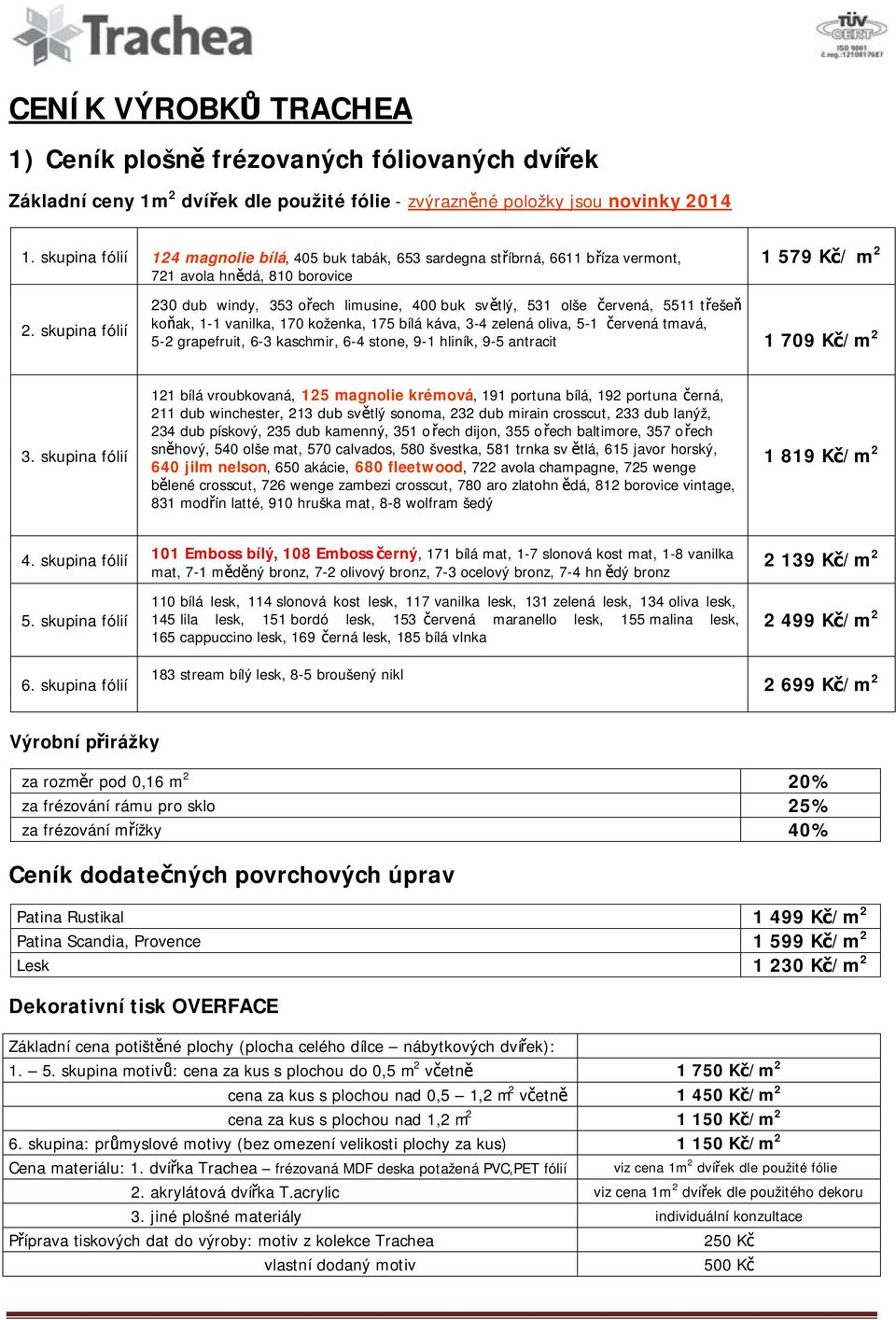 skupina fólií 230 dub windy, 353 ořech limusine, 400 buk světlý, 531 olše červená, 5511 třešeň koňak, 1-1 vanilka, 170 koženka, 175 bílá káva, 3-4 zelená oliva, 5-1 červená tmavá, 5-2 grapefruit, 6-3