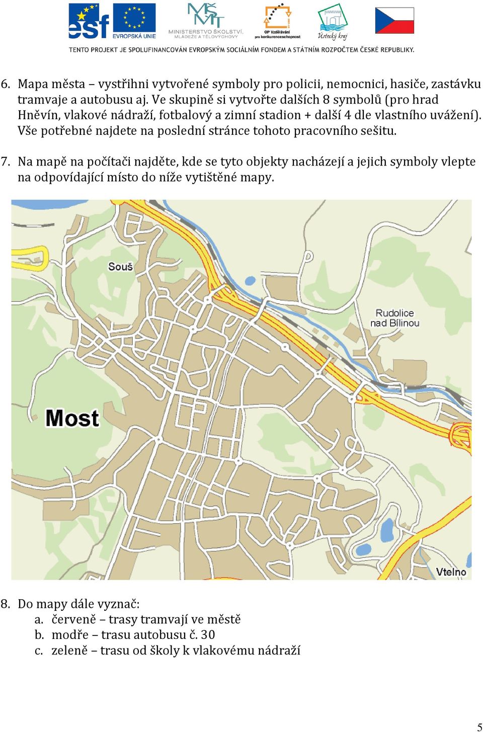 Vše potřebné najdete na poslední stránce tohoto pracovního sešitu. 7.