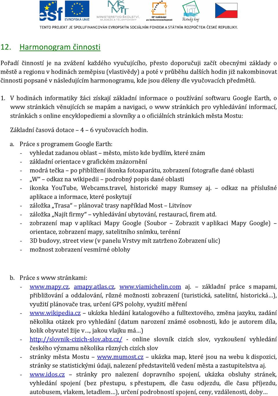 V hodinách informatiky žáci získají základní informace o používání softwaru Google Earth, o www stránkách věnujících se mapám a navigaci, o www stránkách pro vyhledávání informací, stránkách s online