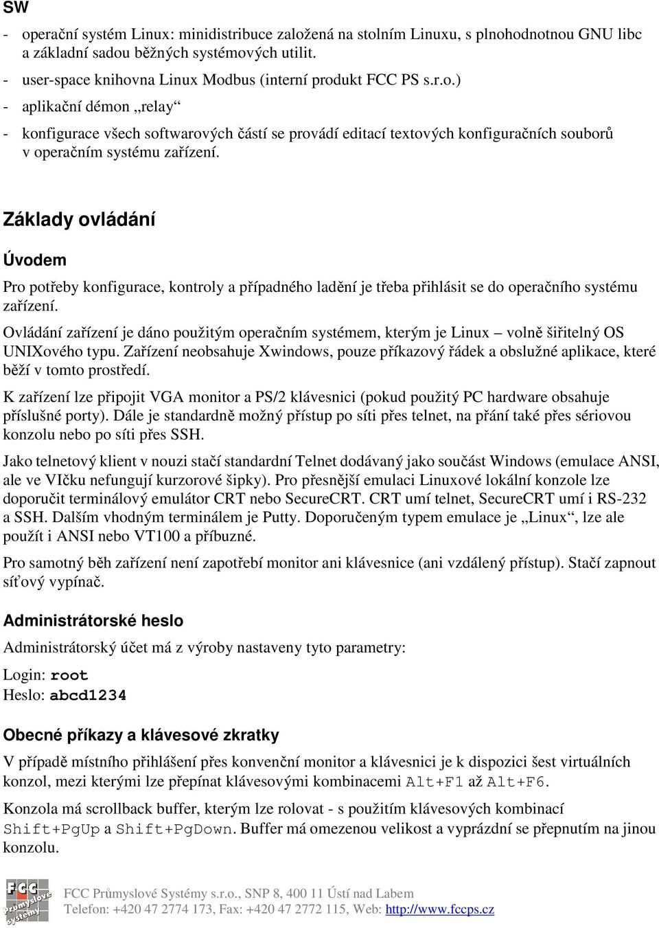 Základy ovládání Úvodem Pro potřeby konfigurace, kontroly a případného ladění je třeba přihlásit se do operačního systému zařízení.