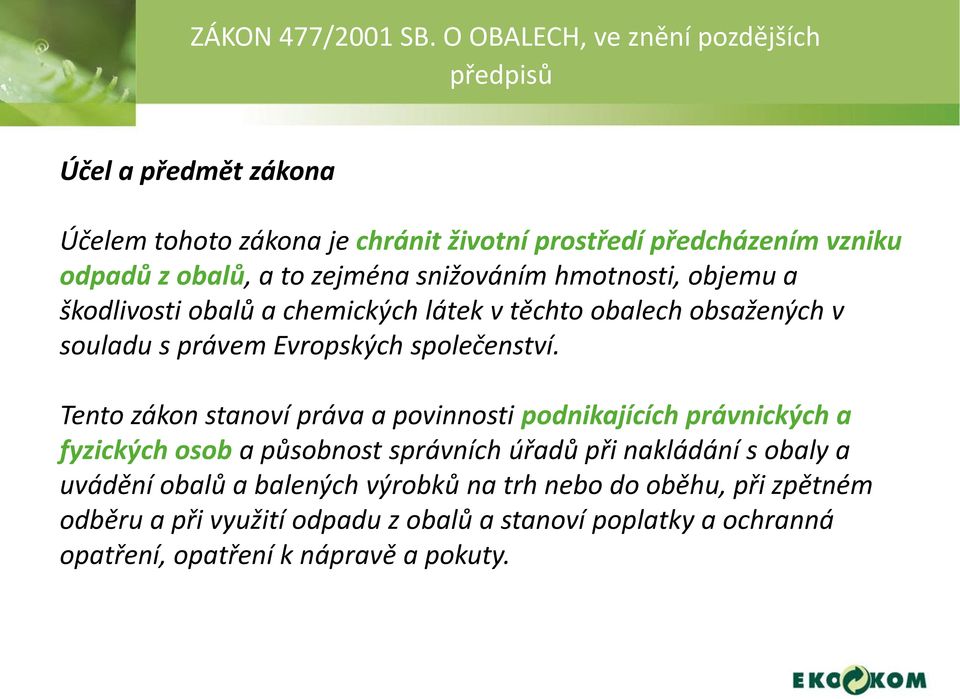 zejména snižováním hmotnosti, objemu a škodlivosti obalů a chemických látek v těchto obalech obsažených v souladu s právem Evropských společenství.