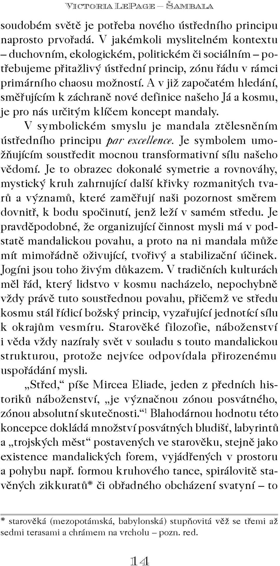 A v již zapoèatém hledání, smìøujícím k záchranì nové definice našeho Já a kosmu, je pro nás urèitým klíèem koncept mandaly.