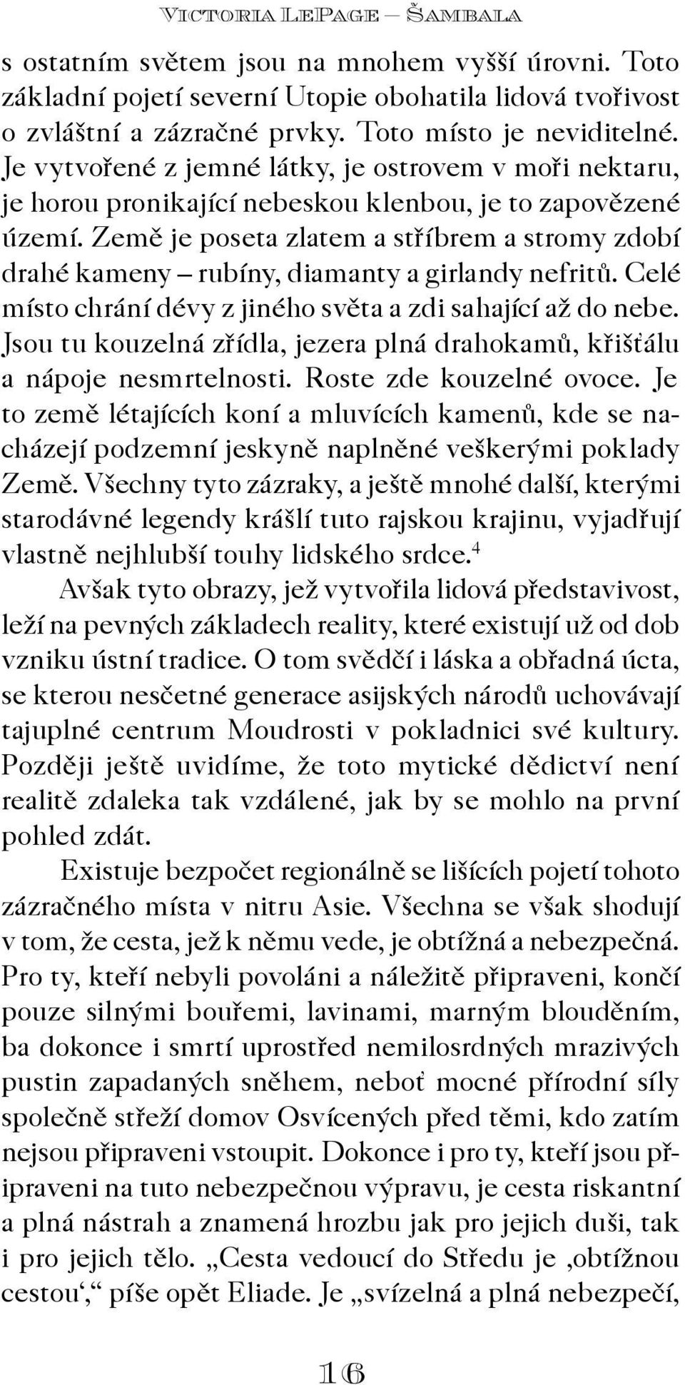 Zemì je poseta zlatem a støíbrem a stromy zdobí drahé kameny rubíny, diamanty a girlandy nefritù. Celé místo chrání dévy z jiného svìta a zdi sahající až do nebe.