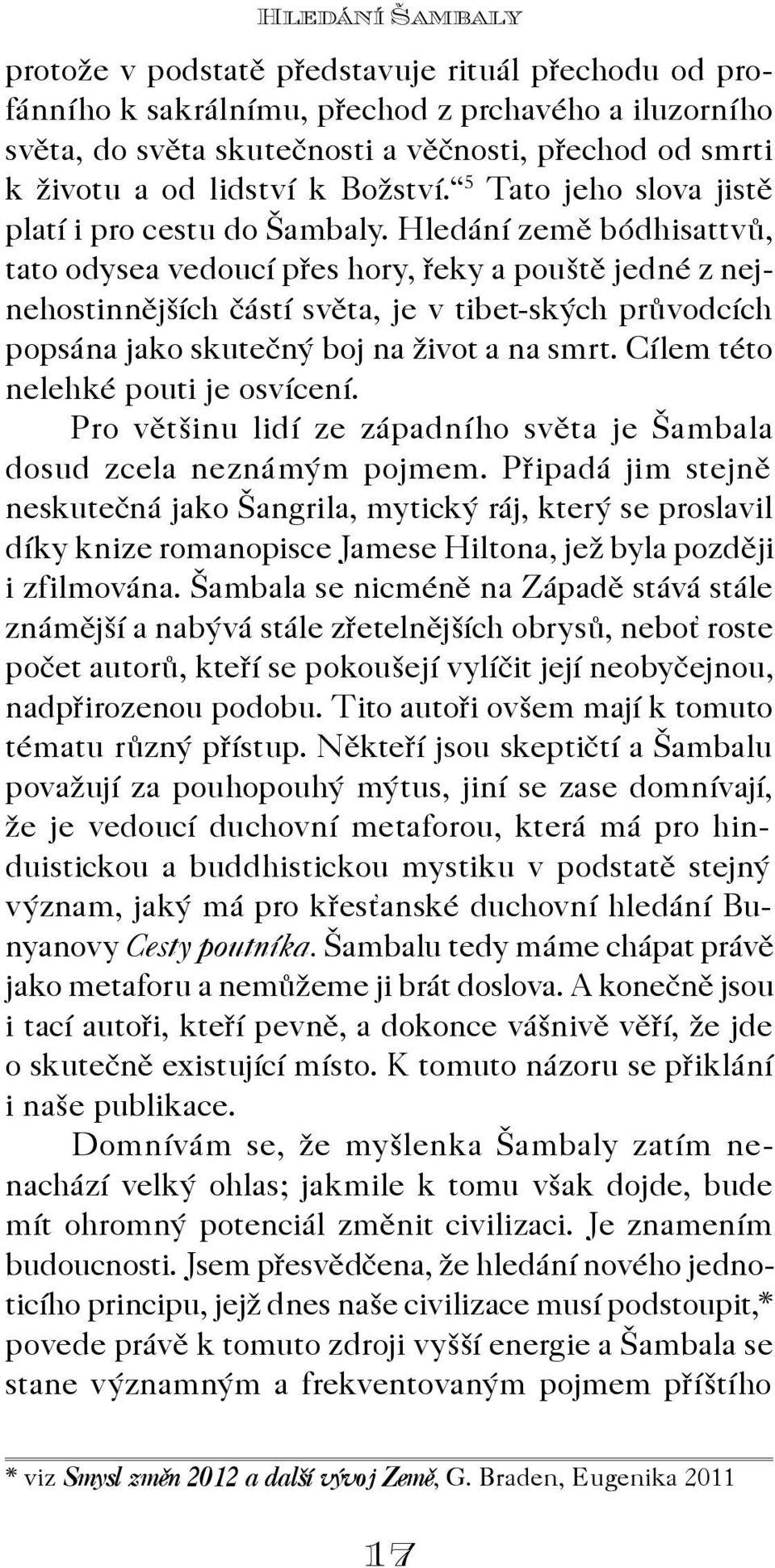 Hledání zemì bódhisattvù, tato odysea vedoucí pøes hory, øeky a pouštì jedné z nejnehostinnìjších èástí svìta, je v tibet-ských prùvodcích popsána jako skuteèný boj na život a na smrt.