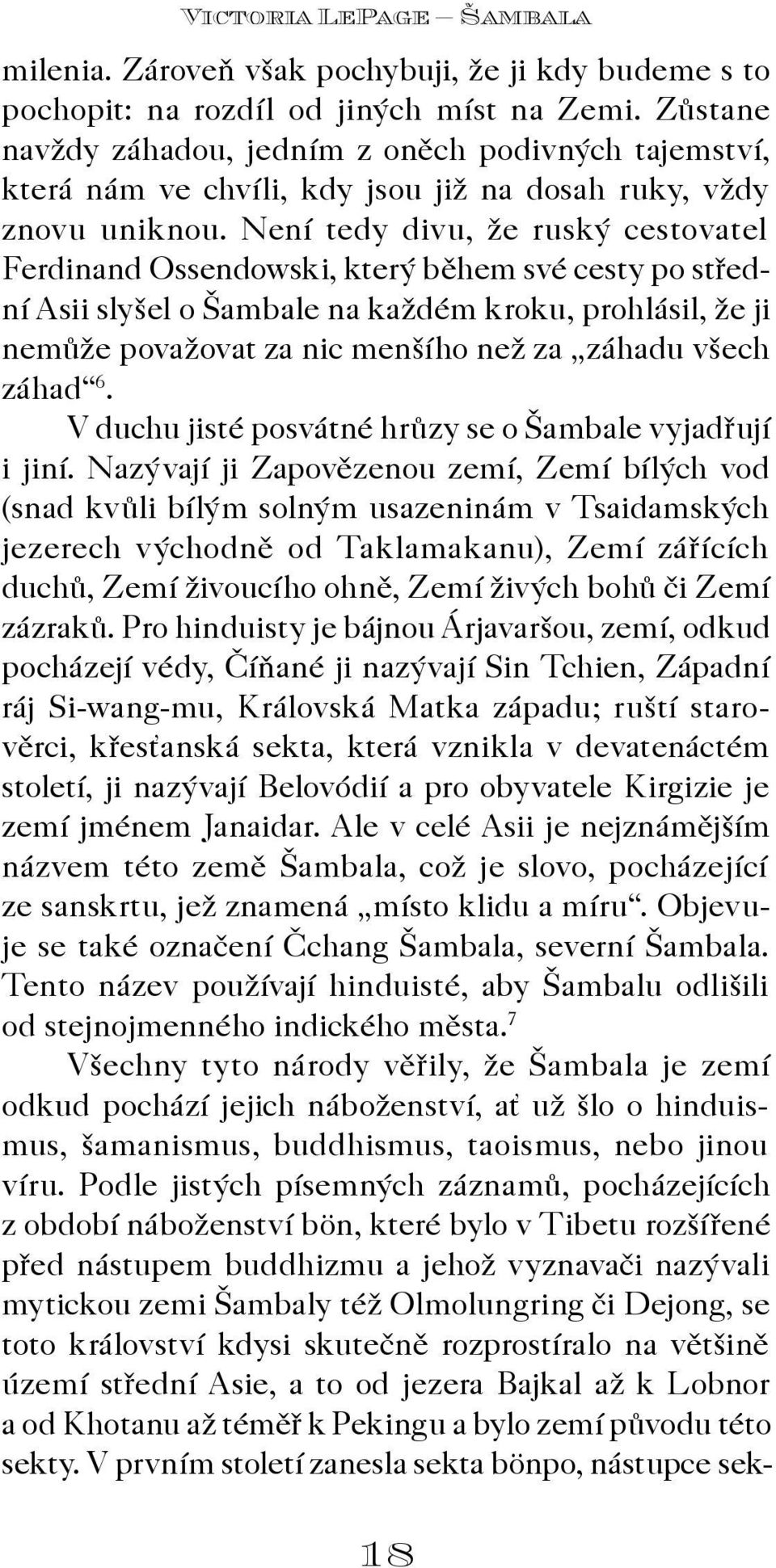 Není tedy divu, že ruský cestovatel Ferdinand Ossendowski, který bìhem své cesty po støední Asii slyšel o Šambale na každém kroku, prohlásil, že ji nemùže považovat za nic menšího než za záhadu všech