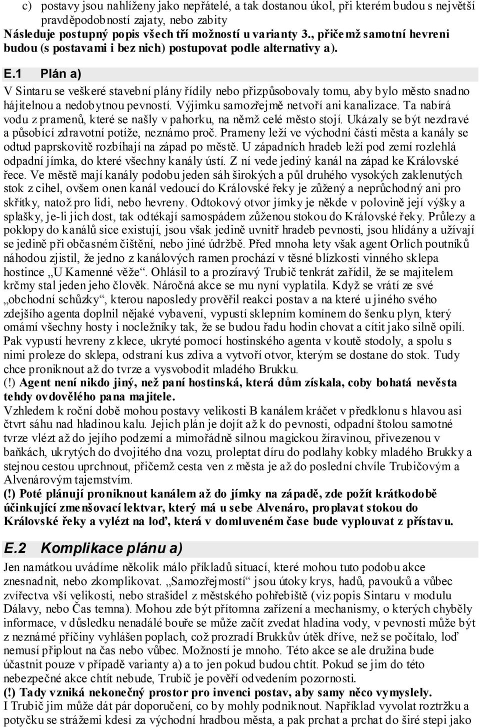 1 Plán a) V Sintaru se veškeré stavební plány řídily nebo přizpůsobovaly tomu, aby bylo město snadno hájitelnou a nedobytnou pevností. Výjimku samozřejmě netvoří ani kanalizace.