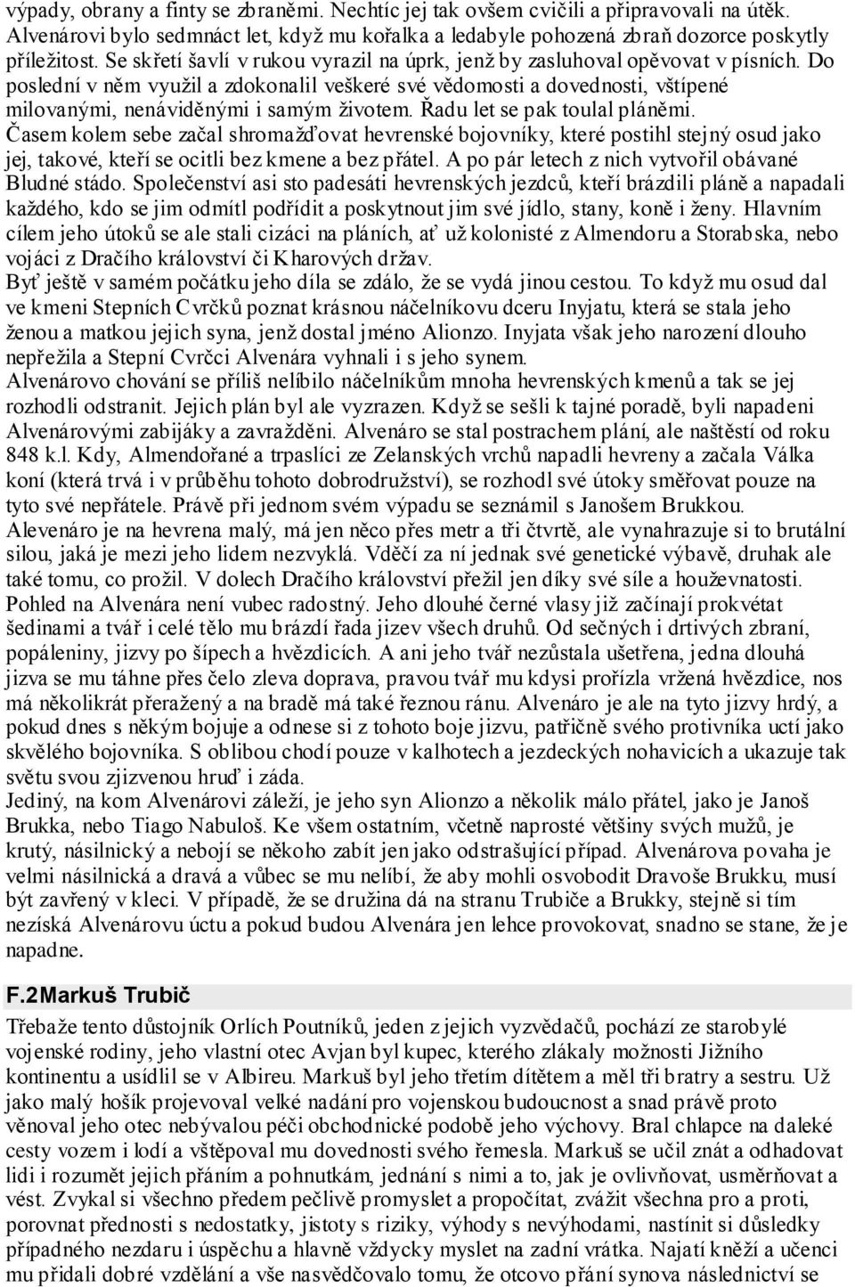 Do poslední v něm vyuţil a zdokonalil veškeré své vědomosti a dovednosti, vštípené milovanými, nenáviděnými i samým ţivotem. Řadu let se pak toulal pláněmi.