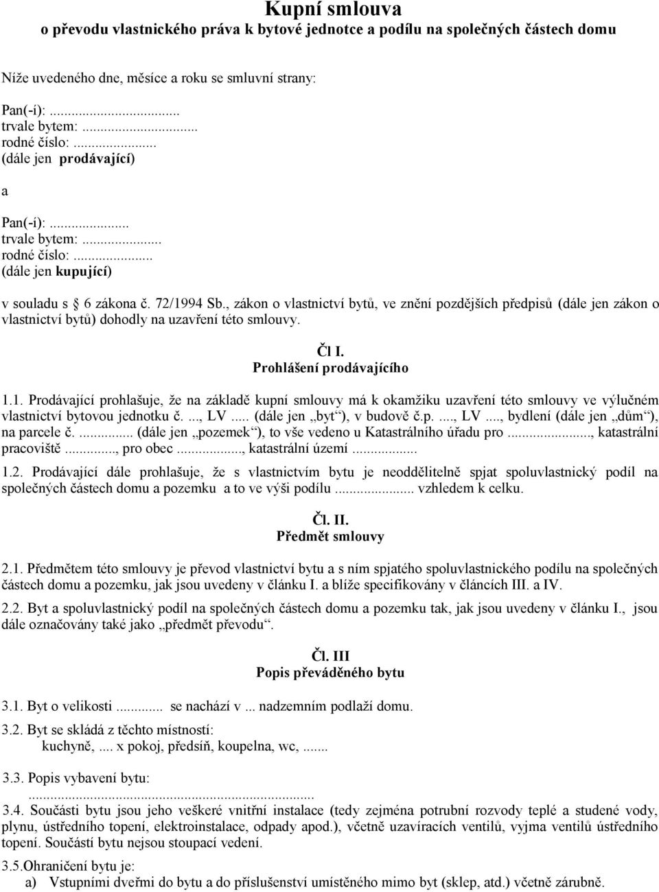 , zákon o vlastnictví bytů, ve znění pozdějších předpisů (dále jen zákon o vlastnictví bytů) dohodly na uzavření této smlouvy. Čl I. Prohlášení prodávajícího 1.