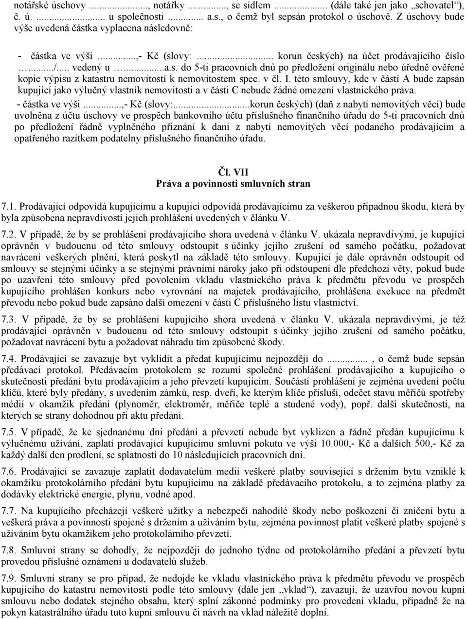 v čl. I. této smlouvy, kde v části A bude zapsán kupující jako výlučný vlastník nemovitosti a v části C nebude žádné omezení vlastnického práva. - částka ve výši...,- Kč (slovy:.