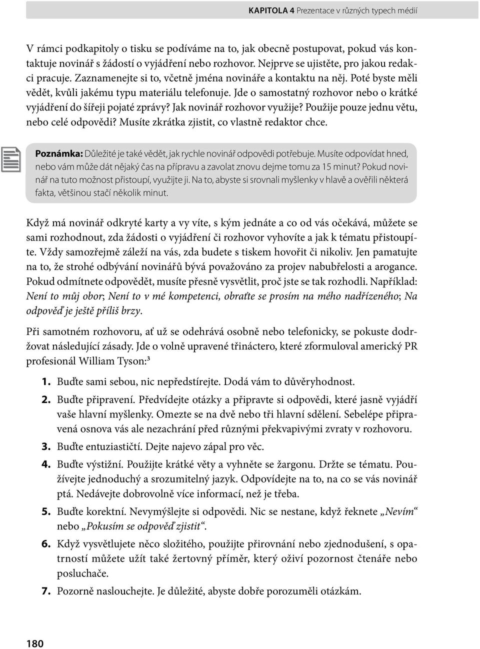 Jde o samostatný rozhovor nebo o krátké vyjádření do šířeji pojaté zprávy? Jak novinář rozhovor využije? Použije pouze jednu větu, nebo celé odpovědi? Musíte zkrátka zjistit, co vlastně redaktor chce.