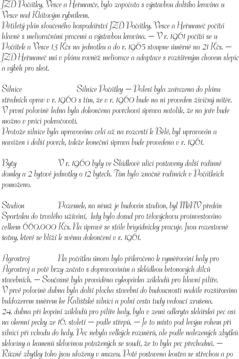 1965 stoupne úměrně na 21 Kčs. JZD Heřmaneč má v plánu rovněž meliorace a adaptace s rozšířeným chovem slepic a výběh pro skot.