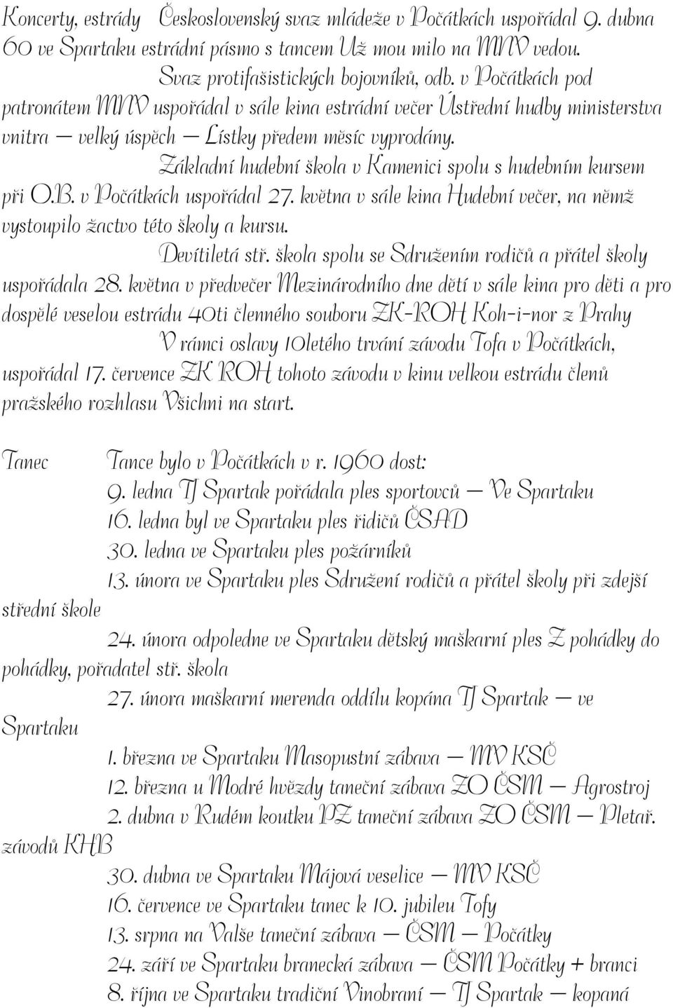 Základní hudební škola v Kamenici spolu s hudebním kursem při O.B. v Počátkách uspořádal 27. května v sále kina Hudební večer, na němž vystoupilo žactvo této školy a kursu. Devítiletá stř.