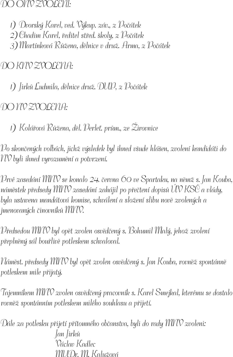 , ze Žirovnice Po skončených volbách, jichž výsledek byl ihned všude hlášen, zvolení kandidáti do NV byli ihned vyrozumění a potvrzení. Prvé zasedání MNV se konalo 24.