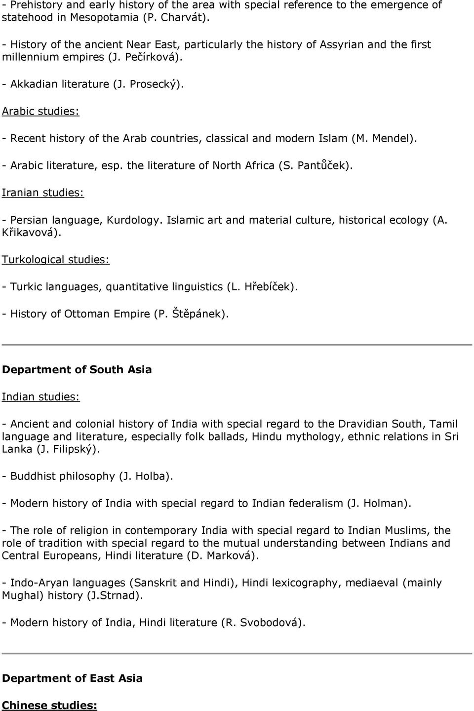 Arabic studies: - Recent history of the Arab countries, classical and modern Islam (M. Mendel). - Arabic literature, esp. the literature of North Africa (S. Pantůček).