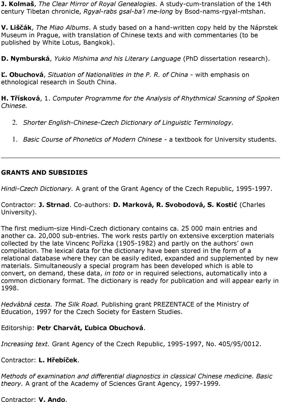 Nymburská, Yukio Mishima and his Literary Language (PhD dissertation research). Ľ. Obuchová, Situation of Nationalities in the P. R. of China - with emphasis on ethnological research in South China.