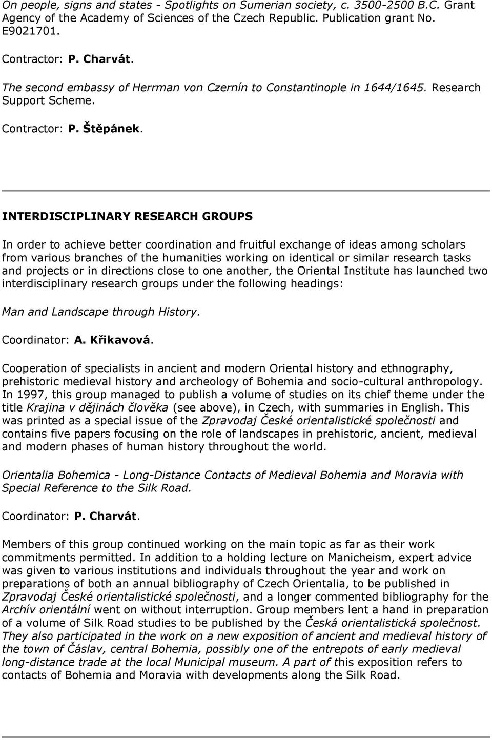 INTERDISCIPLINARY RESEARCH GROUPS In order to achieve better coordination and fruitful exchange of ideas among scholars from various branches of the humanities working on identical or similar