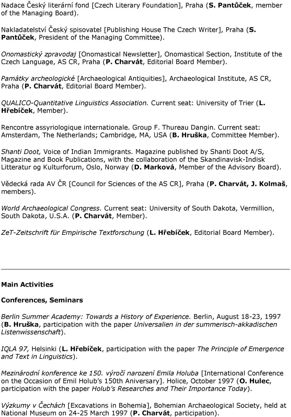 Památky archeologické [Archaeological Antiquities], Archaeological Institute, AS CR, Praha (P. Charvát, Editorial Board Member). QUALICO-Quantitative Linguistics Association.