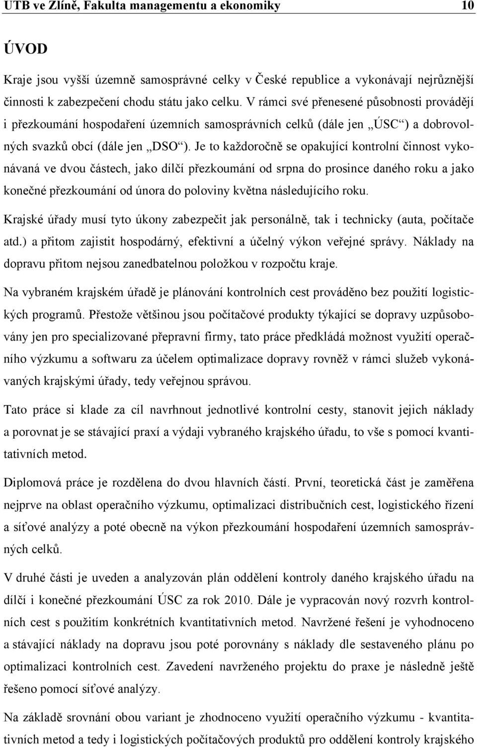 Je to kaţdoročně se opakující kontrolní činnost vykonávaná ve dvou částech, jako dílčí přezkoumání od srpna do prosince daného roku a jako konečné přezkoumání od února do poloviny května