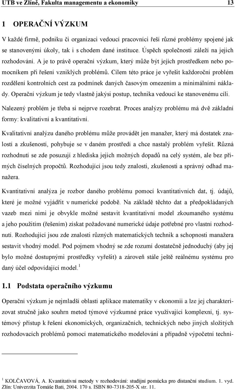 Cílem této práce je vyřešit kaţdoroční problém rozdělení kontrolních cest za podmínek daných časovým omezením a minimálními náklady.