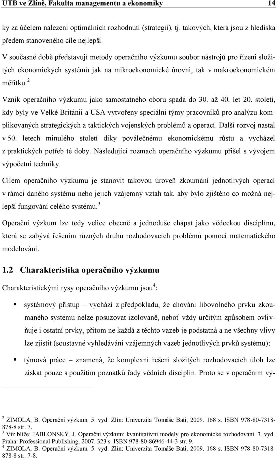 2 Vznik operačního výzkumu jako samostatného oboru spadá do 30. aţ 40. let 20.