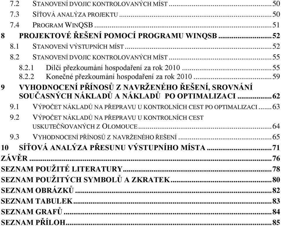 .. 59 9 VYHODNOCENÍ PŘÍNOSŦ Z NAVRŢENÉHO ŘEŠENÍ, SROVNÁNÍ SOUČASNÝCH NÁKLADŦ A NÁKLADŦ PO OPTIMALIZACI... 62 9.1 VÝPOČET NÁKLADŦ NA PŘEPRAVU U KONTROLNÍCH CEST PO OPTIMALIZACI... 63 9.