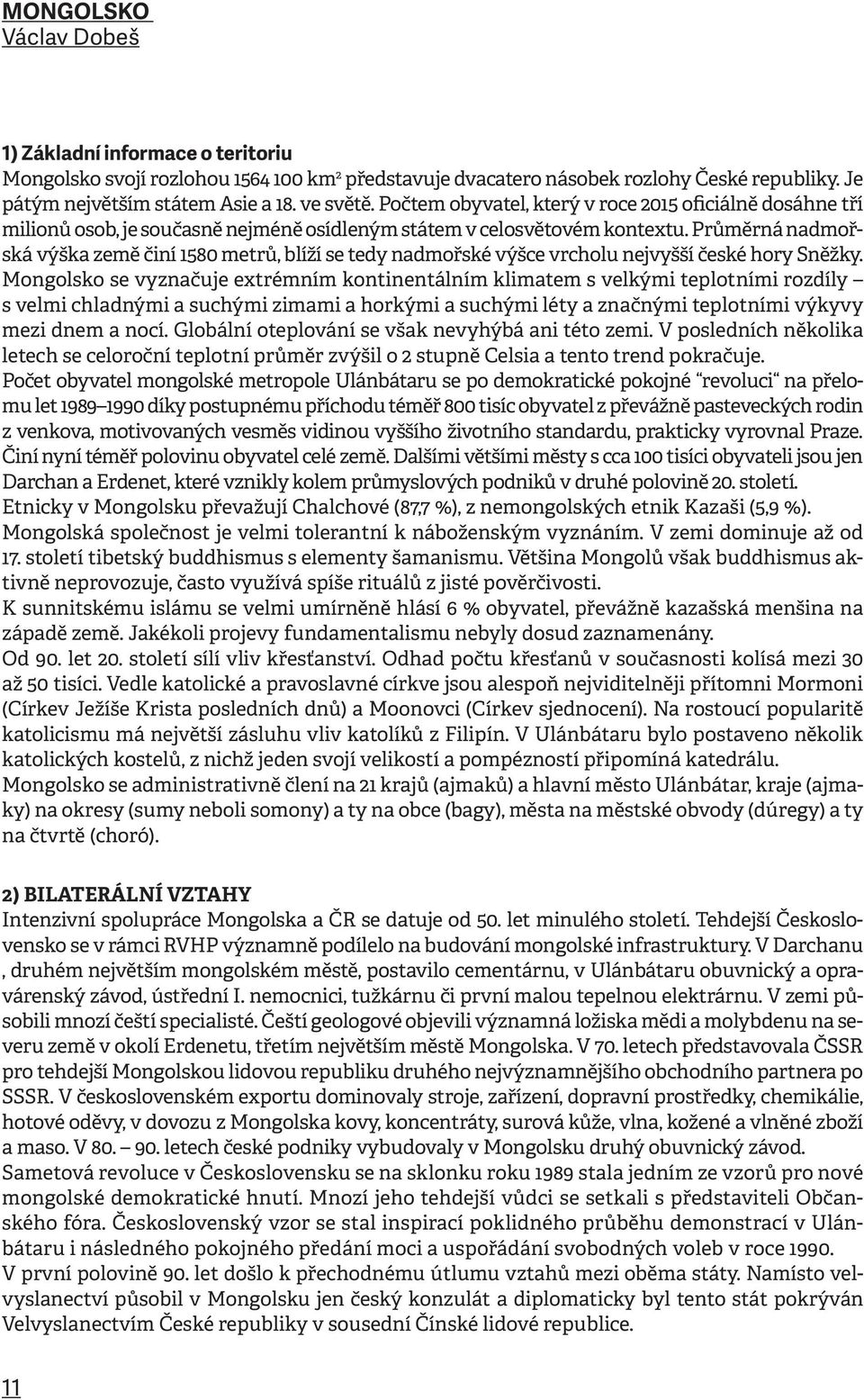 Průměrná nadmořská výška země činí 1580 metrů, blíží se tedy nadmořské výšce vrcholu nejvyšší české hory Sněžky.