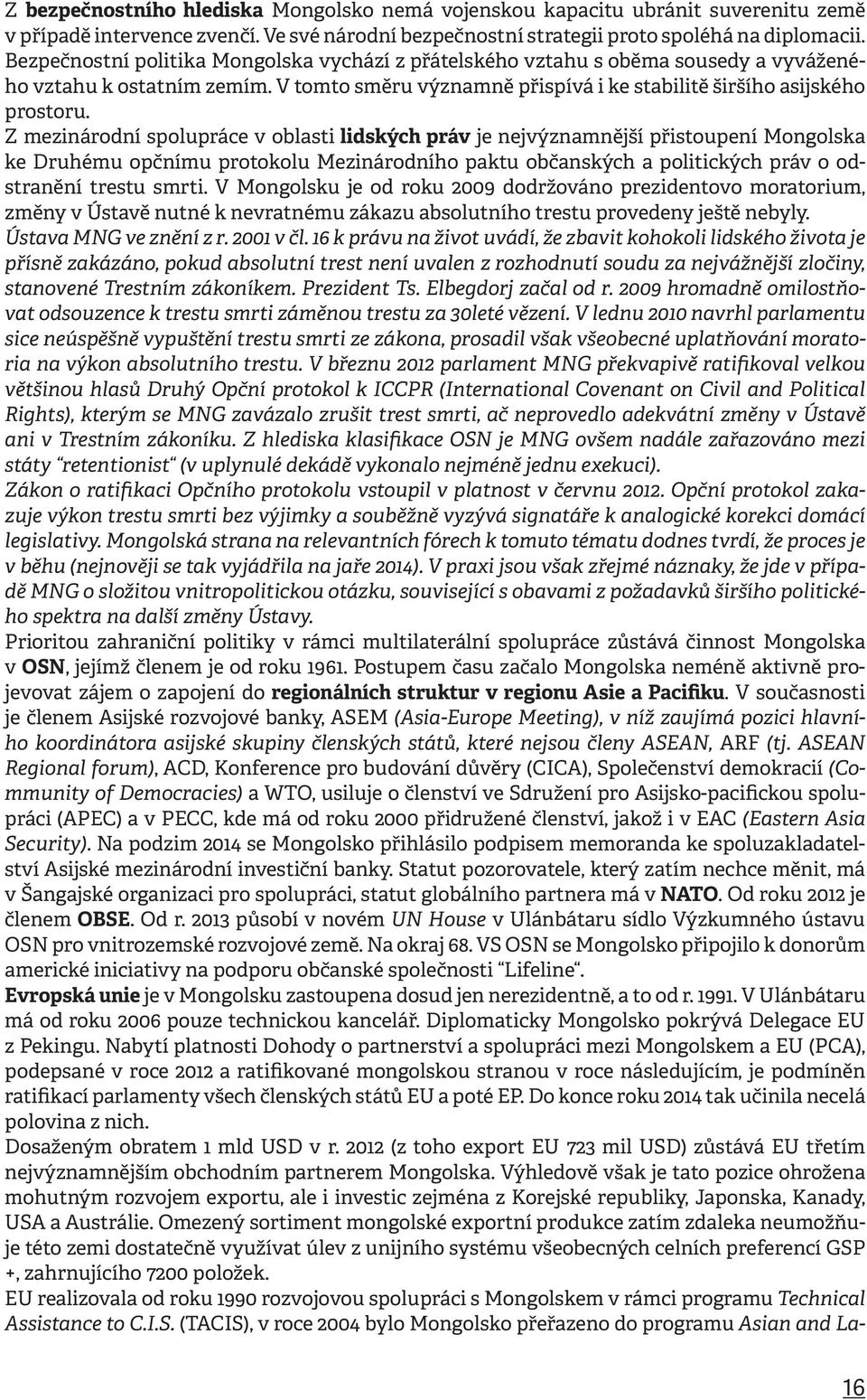 Z mezinárodní spolupráce v oblasti lidských práv je nejvýznamnější přistoupení Mongolska ke Druhému opčnímu protokolu Mezinárodního paktu občanských a politických práv o odstranění trestu smrti.