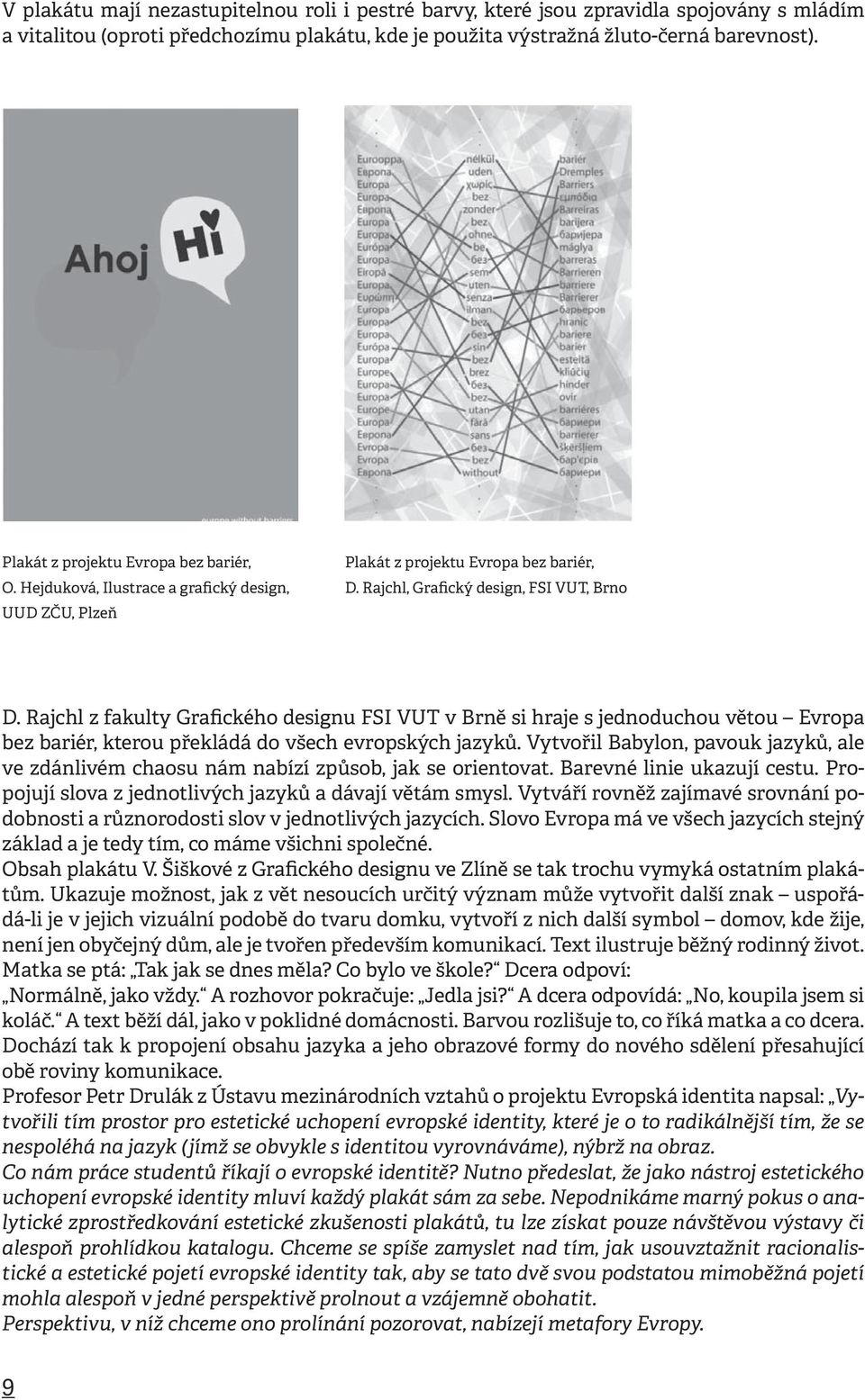 Rajchl z fakulty Grafického designu FSI VUT v Brně si hraje s jednoduchou větou Evropa bez bariér, kterou překládá do všech evropských jazyků.