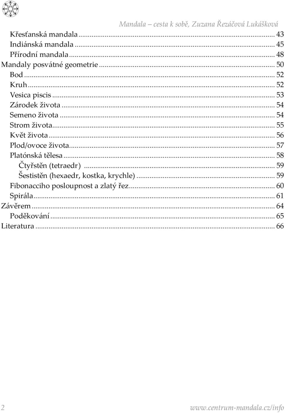 .. 56 Plod/ovoce života... 57 Platónská tělesa... 58 Čtyřstěn (tetraedr)... 59 Šestistěn (hexaedr, kostka, krychle).