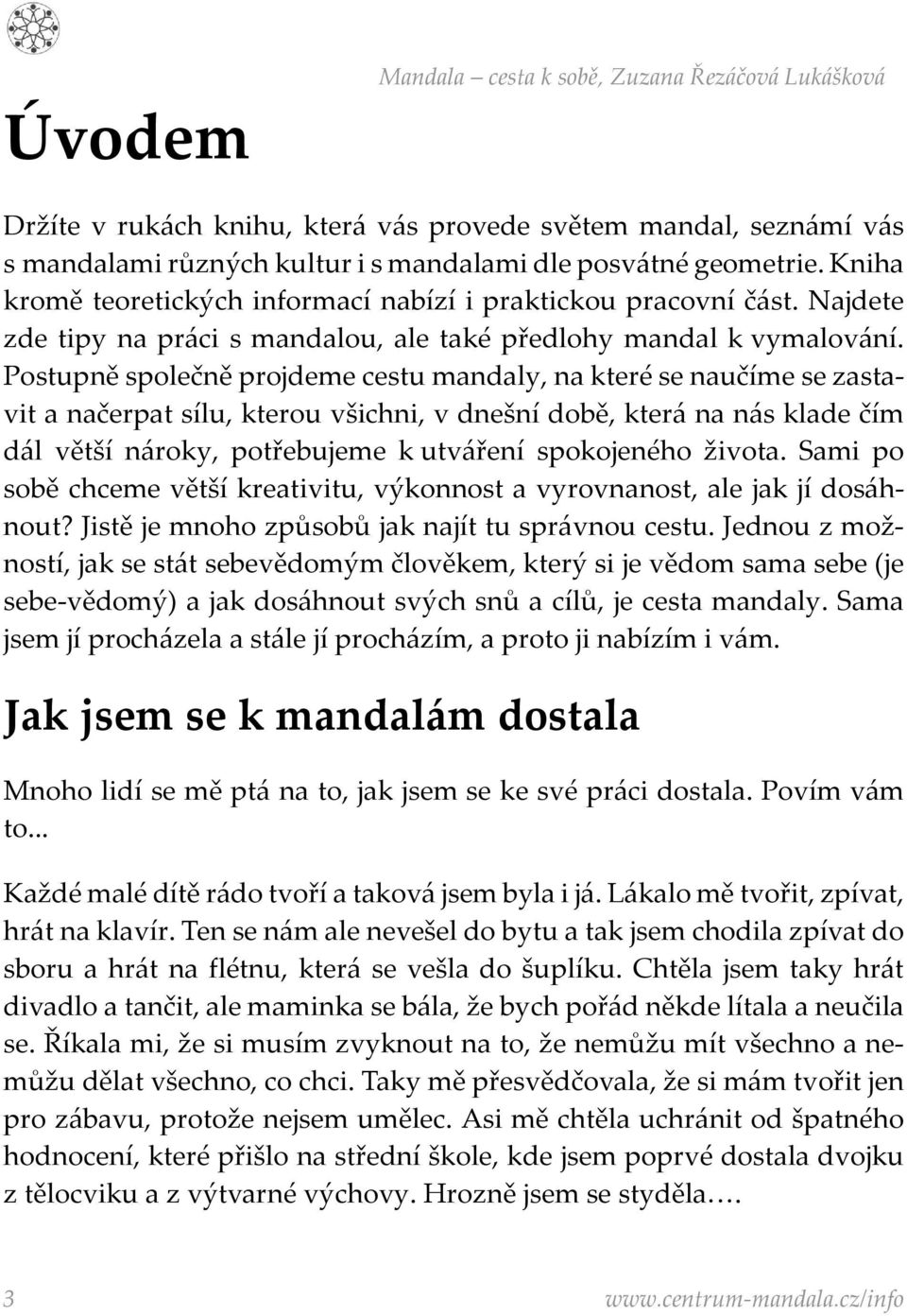 Postupně společně projdeme cestu mandaly, na které se naučíme se zastavit a načerpat sílu, kterou všichni, v dnešní době, která na nás klade čím dál větší nároky, potřebujeme k utváření spokojeného