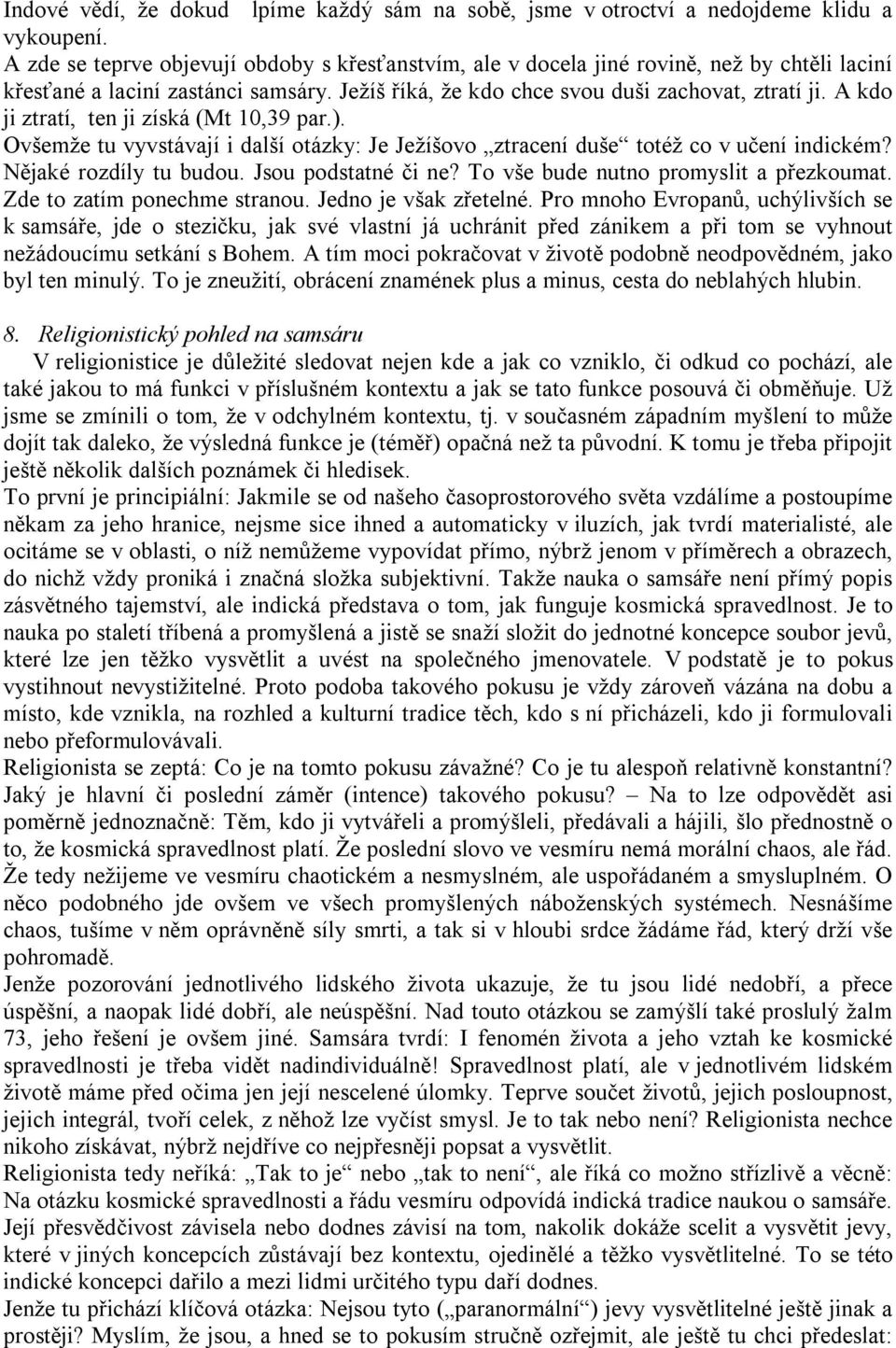 A kdo ji ztratí, ten ji získá (Mt 10,39 par.). Ovšemže tu vyvstávají i další otázky: Je Ježíšovo ztracení duše totéž co v učení indickém? Nějaké rozdíly tu budou. Jsou podstatné či ne?