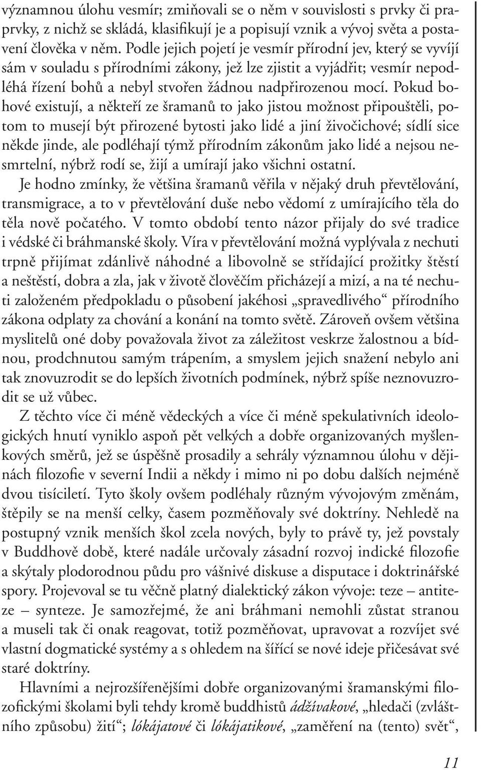Pokud bohové existují, a někteří ze šramanů to jako jistou možnost připouštěli, potom to musejí být přirozené bytosti jako lidé a jiní živočichové; sídlí sice někde jinde, ale podléhají týmž