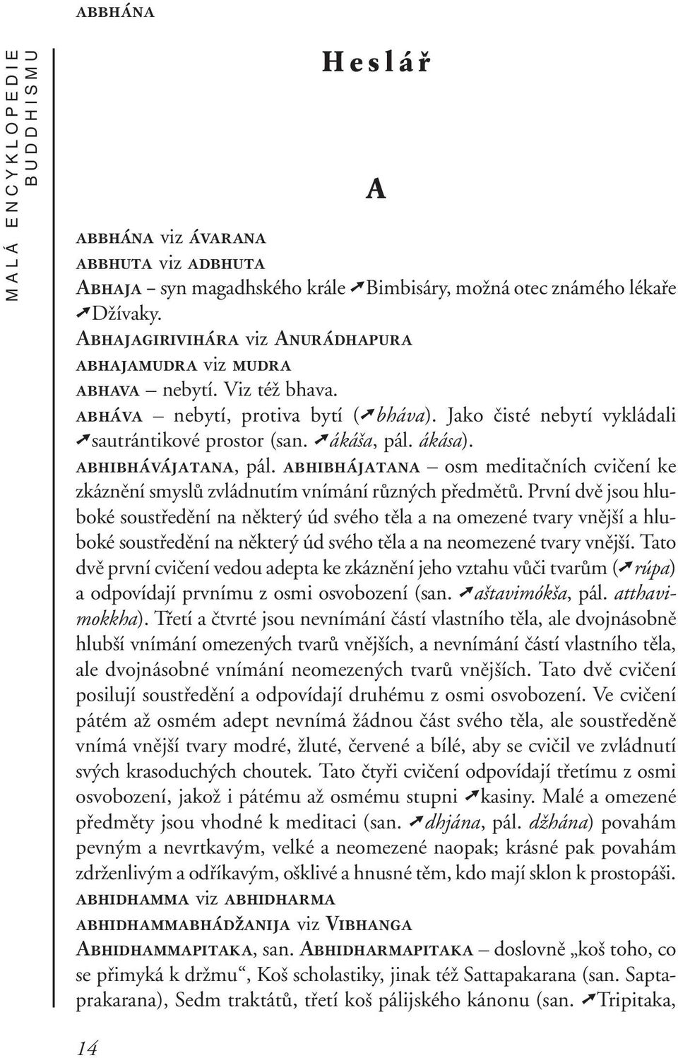 abhibhávájatana, pál. abhibhájatana osm meditačních cvičení ke zkáznění smyslů zvládnutím vnímání různých předmětů.