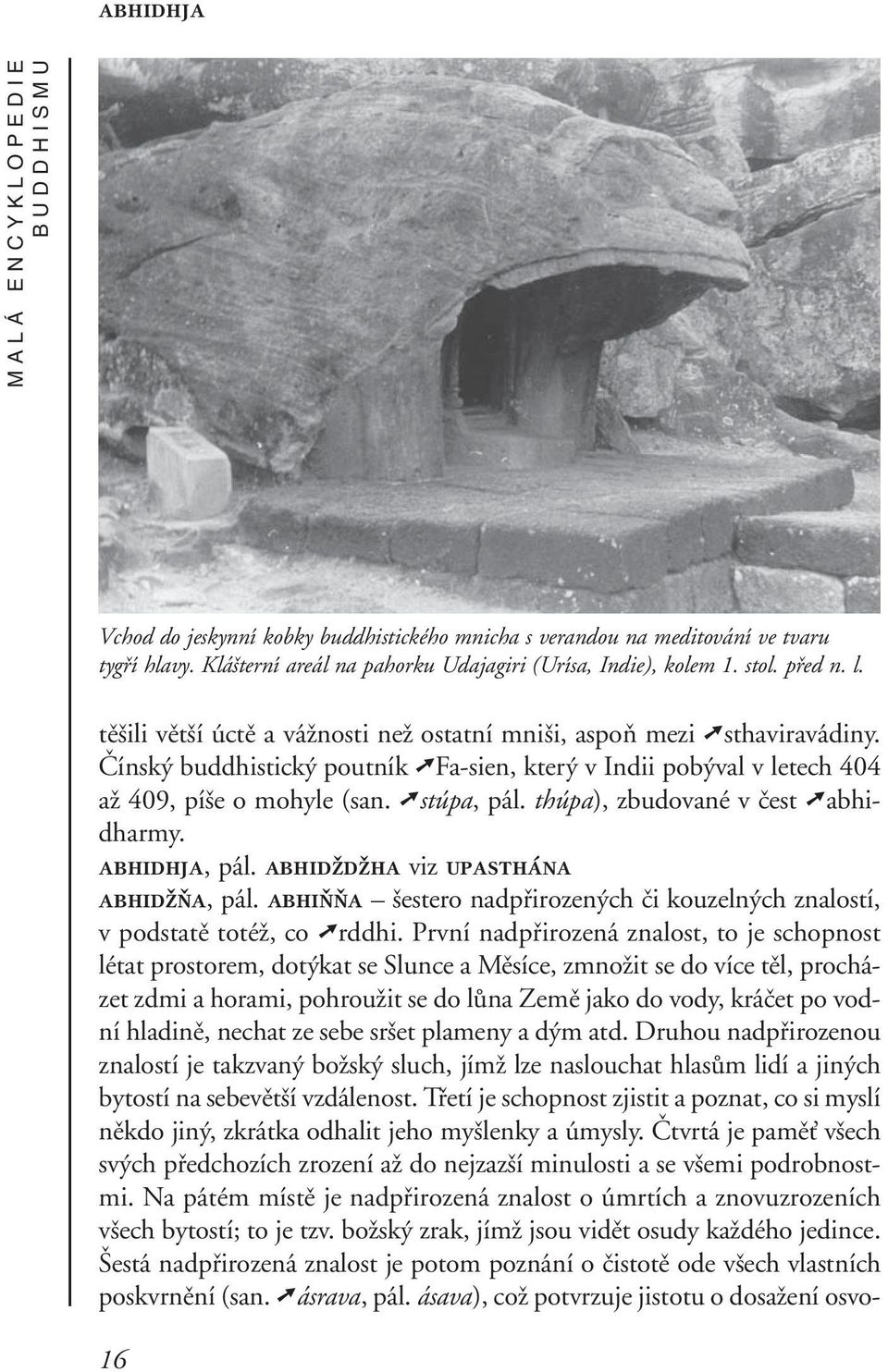thúpa), zbudované v čest abhidharmy. abhidhja, pál. abhidždžha viz upasthána abhidžňa, pál. abhiňňa šestero nadpřirozených či kouzelných znalostí, v podstatě totéž, co rddhi.