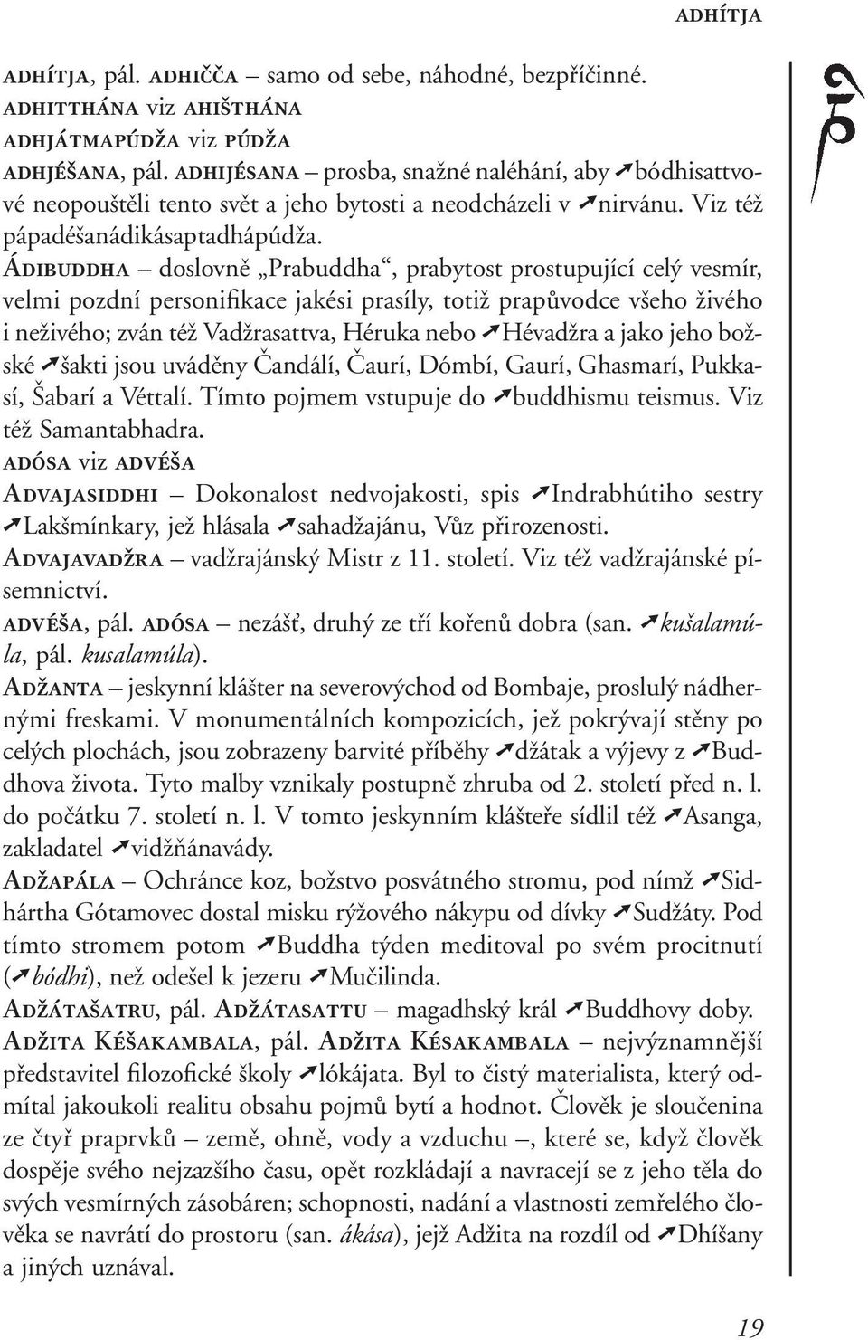 Ádibuddha doslovně Prabuddha, prabytost prostupující celý vesmír, velmi pozdní personifikace jakési prasíly, totiž prapůvodce všeho živého i neživého; zván též Vadžrasattva, Héruka nebo Hévadžra a