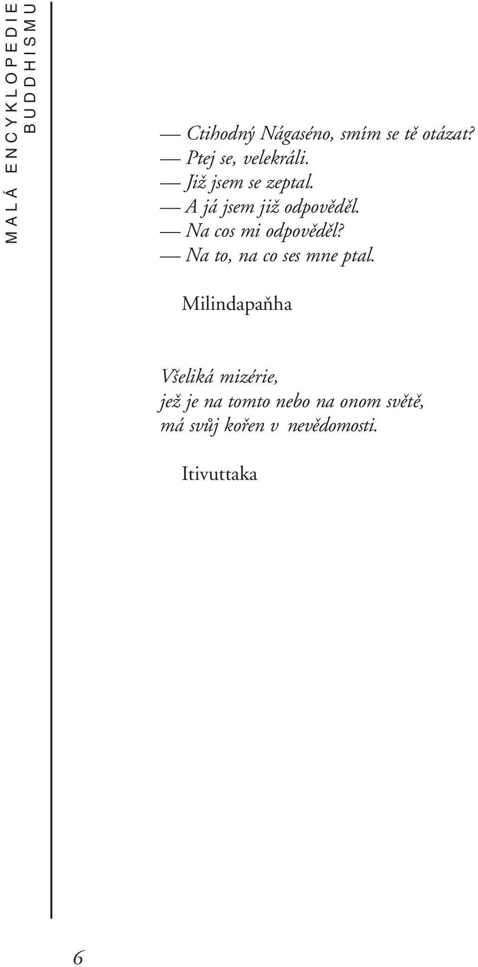 Na cos mi odpověděl? Na to, na co ses mne ptal.